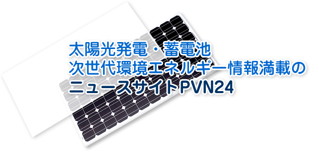 太陽光発電・蓄電池、次世代環境エネルギー情報満載のニュースサイトPVN24
